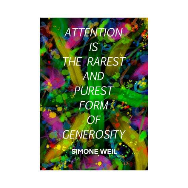 SIMONE WEIL quote .14 - ATTENTION IS THE RAREST AND PUREST FORM OF GENEROSITY by lautir