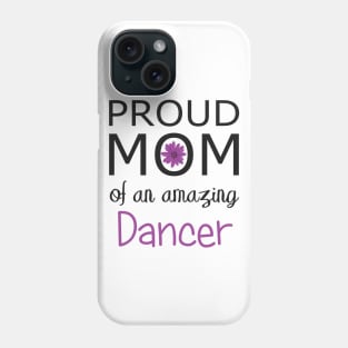 Proud Mom of an Amazing Dancer - gift for mom Phone Case