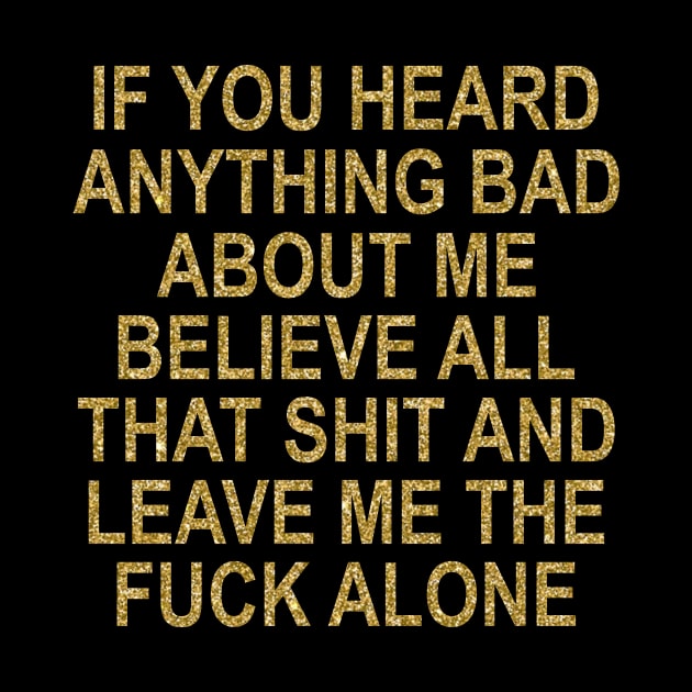 If You Heard Anything Bad About Me Believe All That Shit And Leave Me The Fuck Alone by Jenna Lyannion