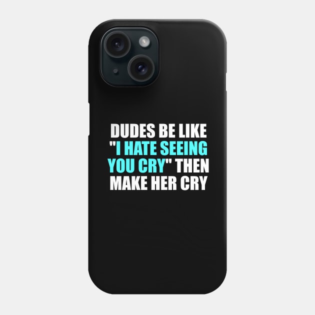 Dudes be like I hate seeing you cry then make her cry Phone Case by It'sMyTime