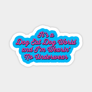 It's a Dog Eat Dog World and I'm Wearin' No Underwear Magnet