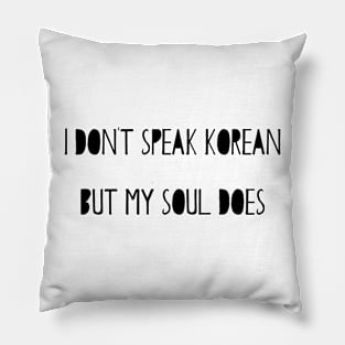 I don't speak Korean but my soul does Pillow