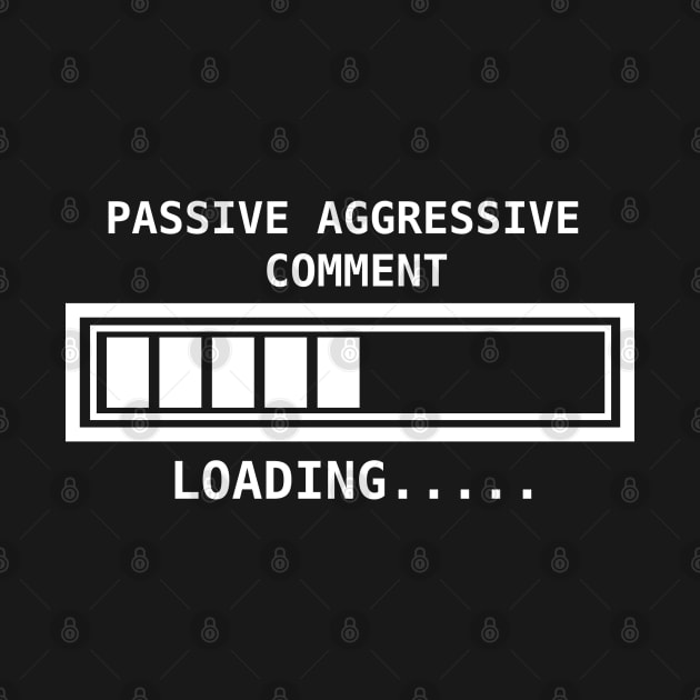 Passive Aggressive comment loading... by Sarcastic101