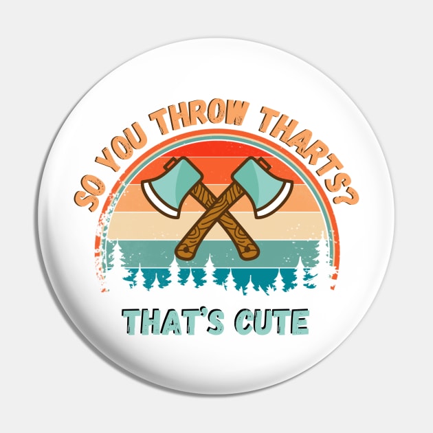 So You Throw THARTS? That’s Cute, Funny Axe Throwing Pin by JustBeSatisfied
