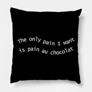 The Only Pain I Want Is Pain Au Chocolat Pillow