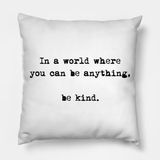 In A World Where You Can Be Anything Be Kind Pillow