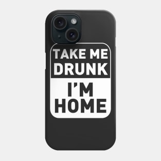 Take me drunk, I'm Home Phone Case