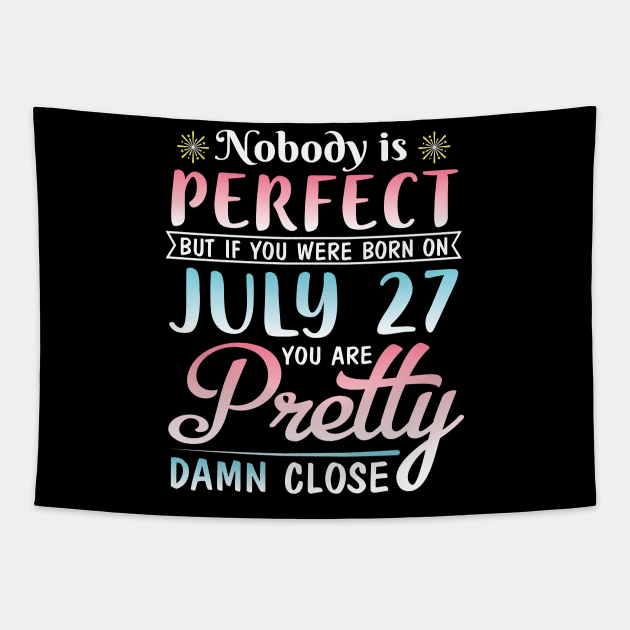 Nobody Is Perfect But If You Were Born On July 27 You Are Pretty Damn Close Happy Birthday To Me You Tapestry by bakhanh123