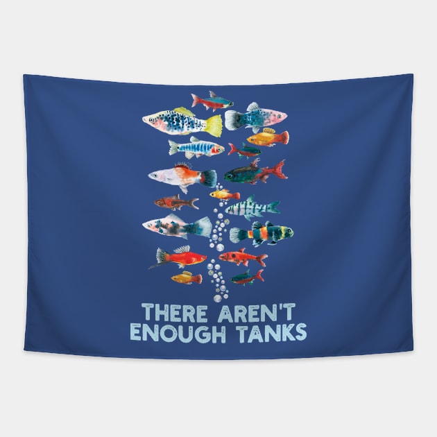 There Aren't Enough Tanks Fish Lover Aquariums Collector Tapestry by Contentarama