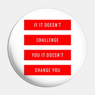 If It Doesn't Challenge You It Doesn't Change You Pin