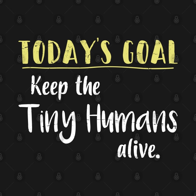 Todays Goal For Today Keep Tiny Humans Alive - Gift Mother Mom To Be by giftideas