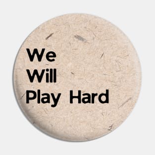 We Will Play Hard Pin