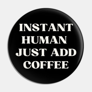 Instant human  just add coffee Pin