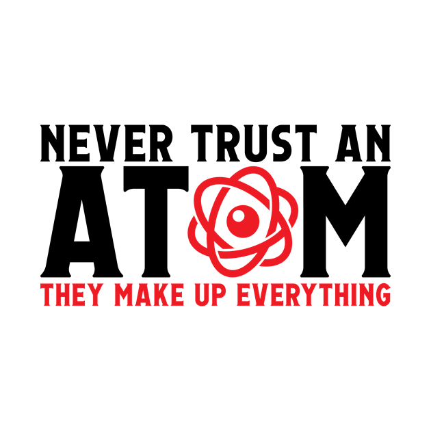 Never trust an atom they make up everything by Monosshop