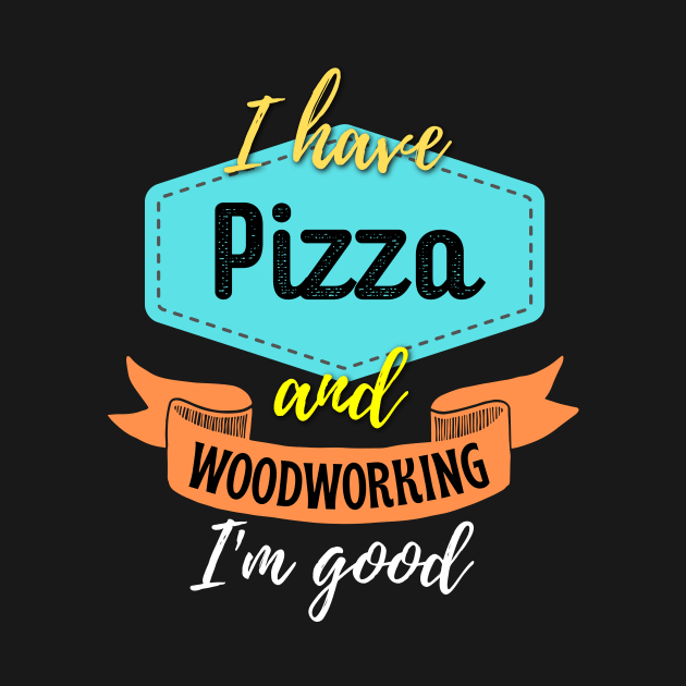 Pizza and Woodworking by ZombieTeesEtc