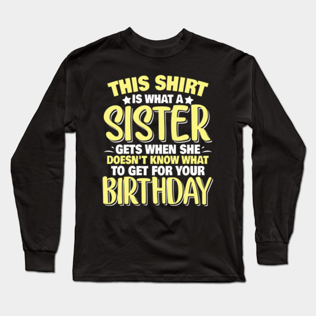 Birthday For Brother From Sister T Shirt Birthday Long Sleeve T Shirt Teepublic Au