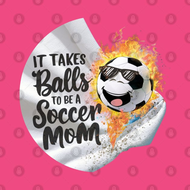 It Takes Balls To Be A Socer Mom (2) by JavaBlend