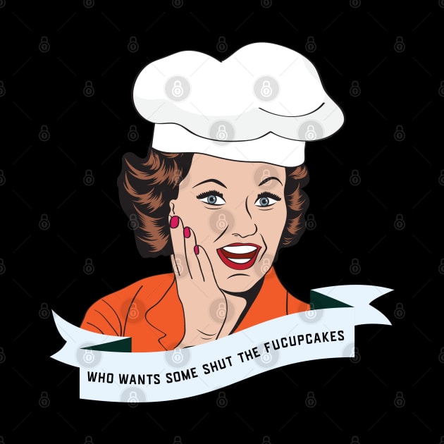 who wants some shut the fucupcakes - funny retro vintage woman by RedCrunch