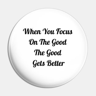 When You Focus On Good The Good Gets Better Pin