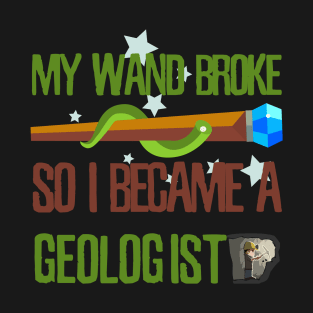 My wand broke so I became a geologist T-Shirt