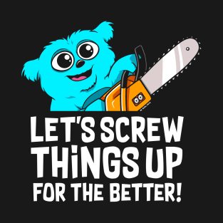 Screwing things up for the better T-Shirt