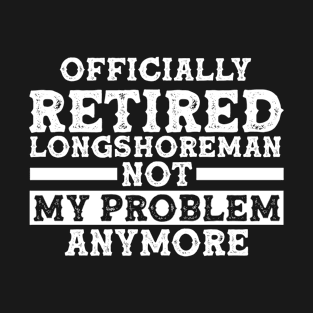 Retirement Retiree | Funny Officially Retired Longshoreman T-Shirt