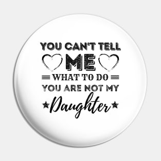 You Can't Tell Me What To Do You're Not My Daughter Pin