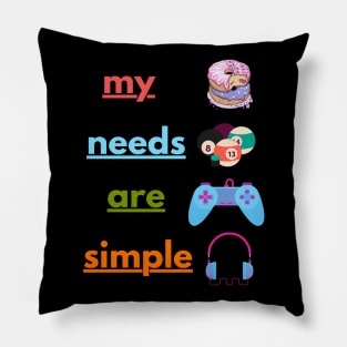 My Needs Are Simple - Funny Pillow