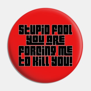 Stupid Fool, You Are Forcing Me To Kill You! Pin