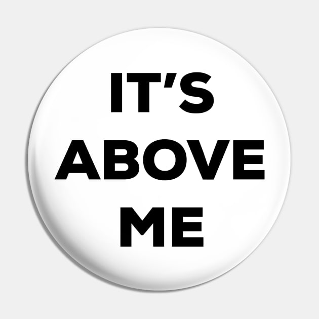 It's Above Me (black text v1) Pin by A Mango Tees