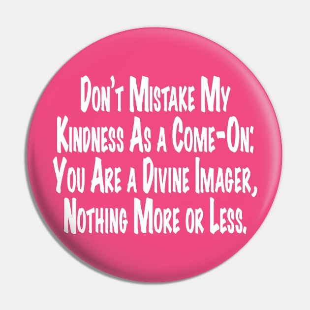 Don't Mistake My Kindness As a Come-On Pin by Thread Bear