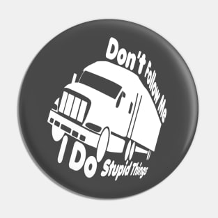 dont follow me i do stupid things,Truck Driver, Funny Trucker,Trucker Quote father mom Pin