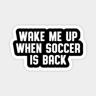 WAKE ME UP WHEN SOCCER IS BACK Magnet