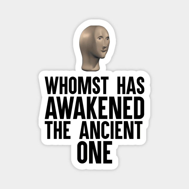 Whomst Has Awakened The Ancient One Magnet by artsylab