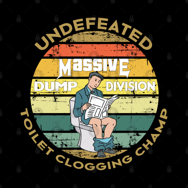 Undefeated Massive Dump Division Toilet Clogging Champ by NoBreathJustArt