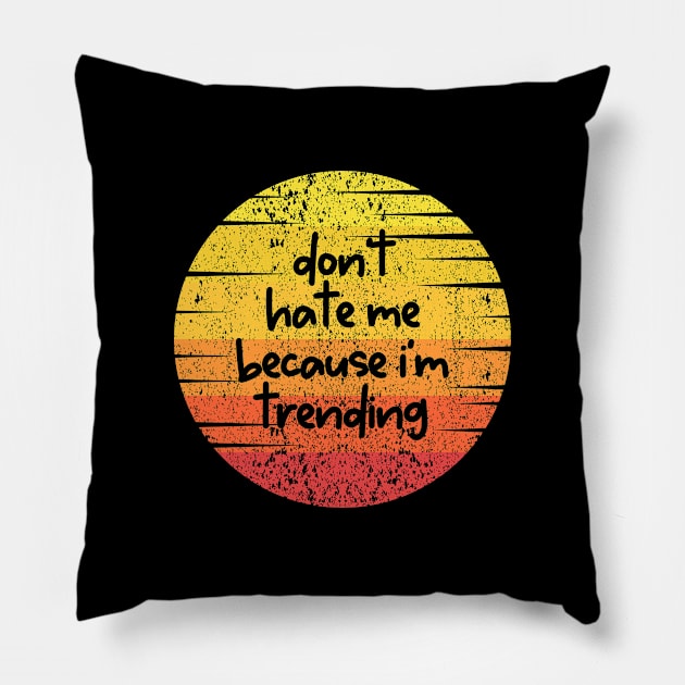 Don't Hate Me Because I'm Trending Pillow by PrettyVocal