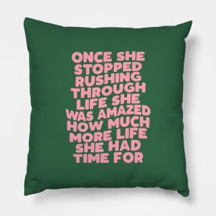 Once She Stopped Rushing Through Life She Was Amazed How Much More Life She Had Time For in green and pink Pillow