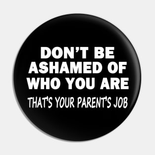 Don't Be Ashamed Of Who You Are Pin