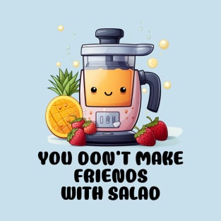 Fruit Juicer You Don't Make Friends With Salad Funny Healthy Novelty T-Shirt