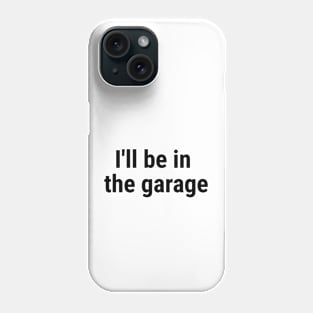 I'll be in the garage Black Phone Case