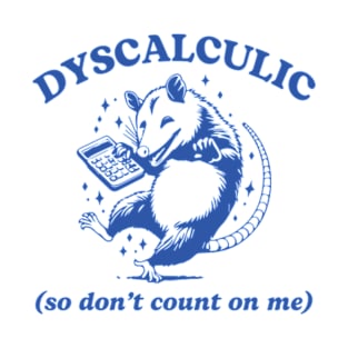 Dyscalculic So Don't Count On Me Funny Possum Silly Meme T-Shirt