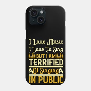 I love music, I love to sing, but I am terrified of singing in public Phone Case