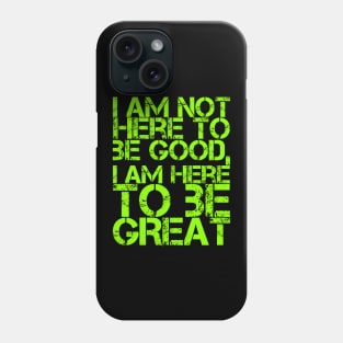 I am not here to be good, I am here to be GREAT Phone Case