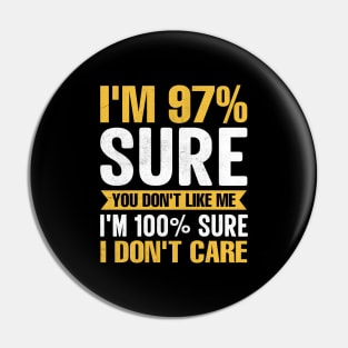 I'm 97% Sure You Don't Like Me I'm 100% Sure I Don't Care funny sarcastic Pin