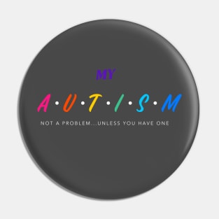 My Autism Not a Problem Unless you Have One Pin