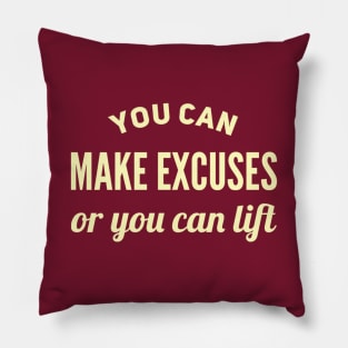 You can make excuses or your can lift Pillow