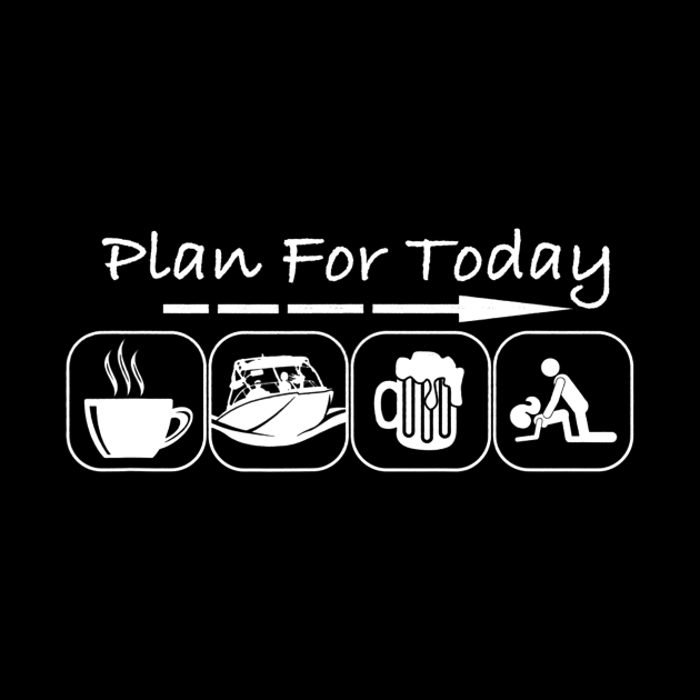 Plan for Today Coffee Boat Beer Sex for Boater Boat by danielfarisaj