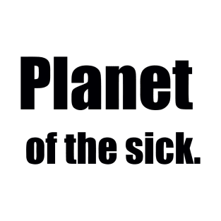 PLANET OF THE SICK T-Shirt