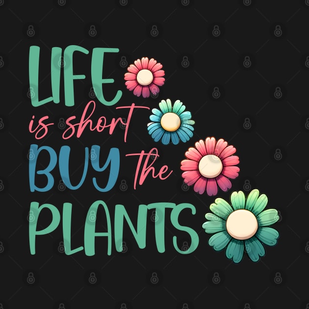 Life is short buy the plants by Dylante