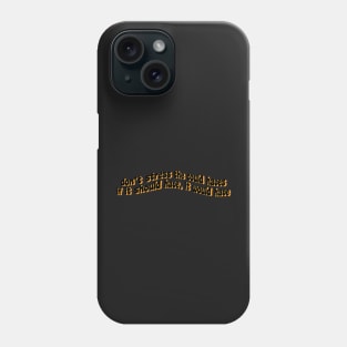 Don&#39;t stress the could haves if it should have, it would have Phone Case